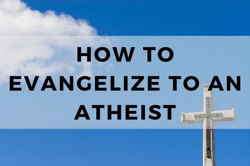 How to Evangelize to an Atheist