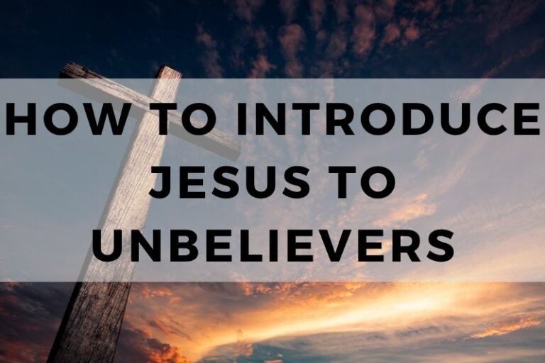 How to Introduce Jesus to Unbelievers: 15 Practical Ideas